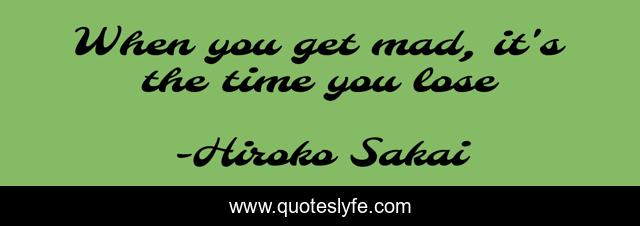 When you get mad, it's the time you lose
