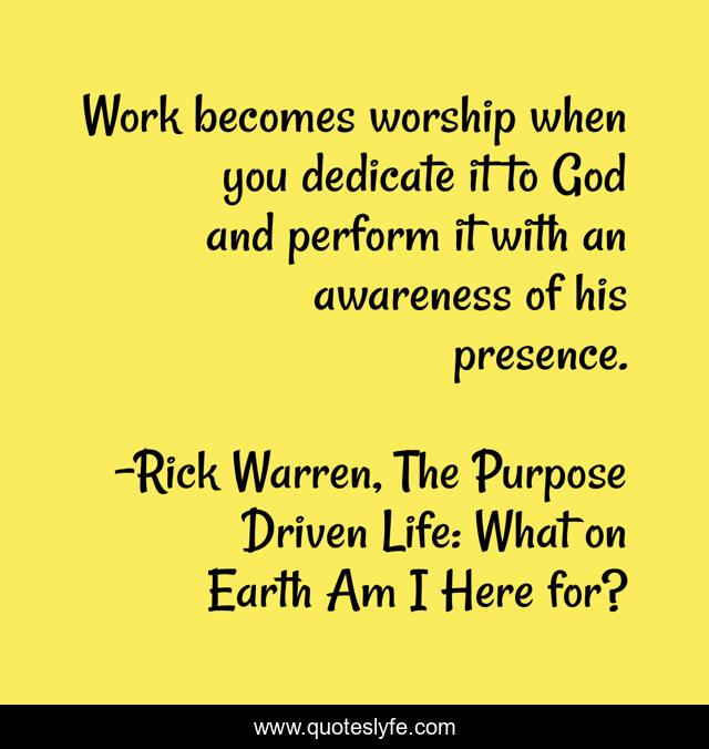 Work becomes worship when you dedicate it to God and perform it with an awareness of his presence.