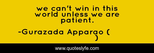 we can't win in this world unless we are patient.