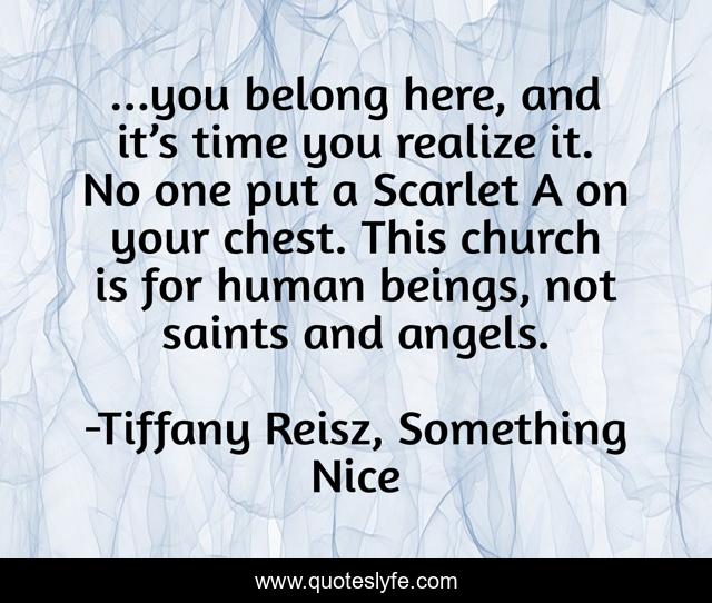 ...you belong here, and it’s time you realize it. No one put a Scarlet A on your chest. This church is for human beings, not saints and angels.