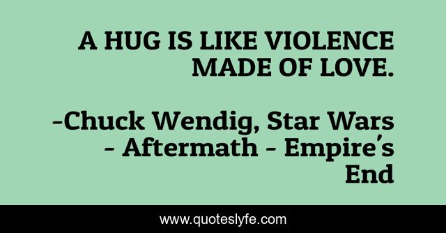 A HUG IS LIKE VIOLENCE MADE OF LOVE.