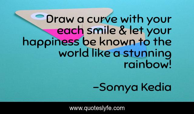 Draw a curve with your each smile & let your happiness be known to the world like a stunning rainbow!
