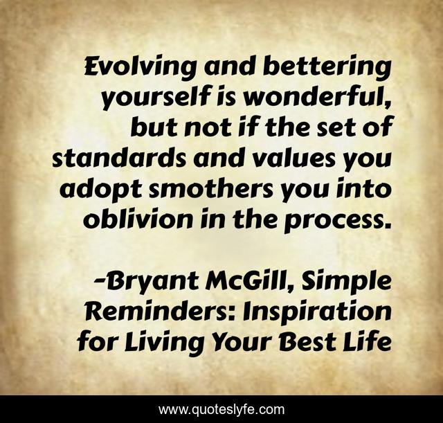 Evolving and bettering yourself is wonderful, but not if the set of standards and values you adopt smothers you into oblivion in the process.
