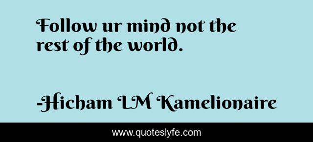 Follow ur mind not the rest of the world.اتبع عقلك وليس بقية العالم