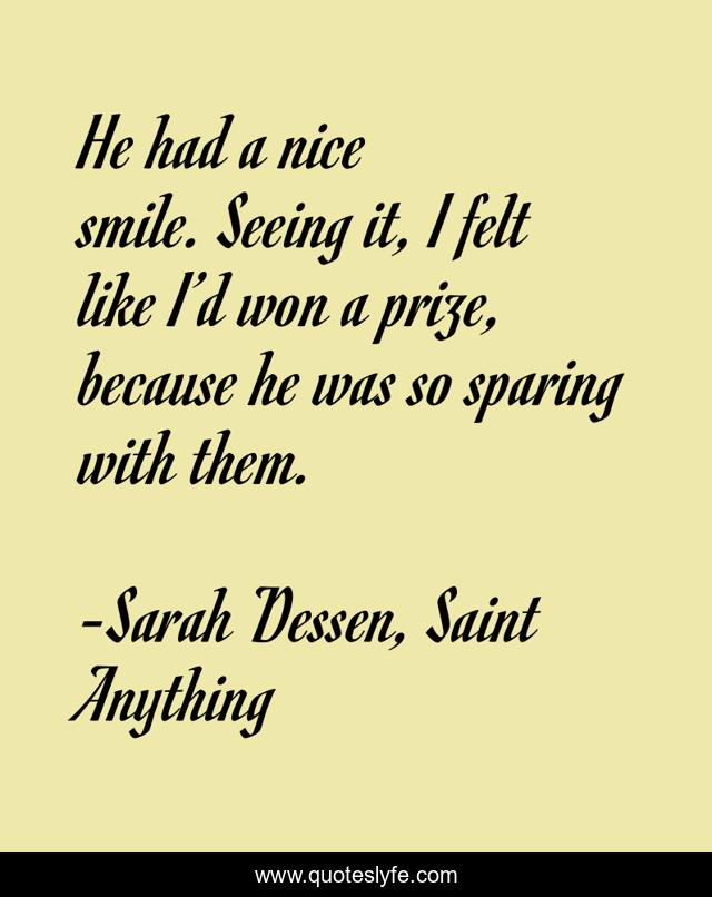He had a nice 				smile. Seeing it, I felt like I’d won a prize, because he was so sparing with them.