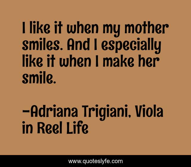 I like it when my mother smiles. And I especially like it when I make her smile.
