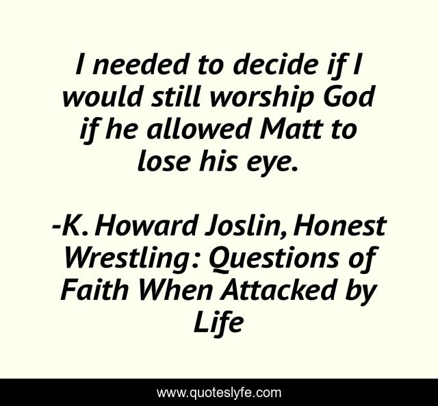 I needed to decide if I would still worship God if he allowed Matt to lose his eye.