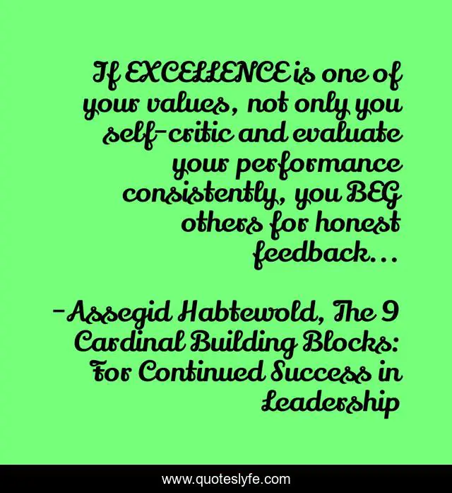 If EXCELLENCE is one of your values, not only you self-critic and evaluate your performance consistently, you BEG others for honest feedback...