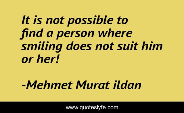It is not possible to find a person where smiling does not suit him or her!