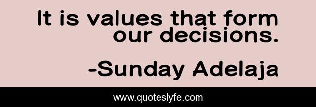 It is values that form our decisions.