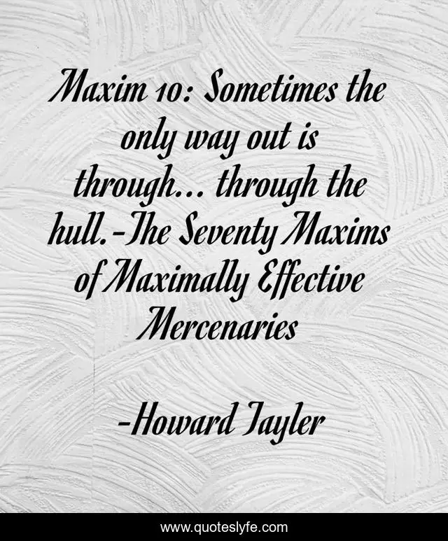 Maxim 10: Sometimes the only way out is through... through the hull.-The Seventy Maxims of Maximally Effective Mercenaries