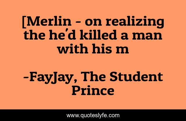 [Merlin - on realizing the he'd killed a man with his m