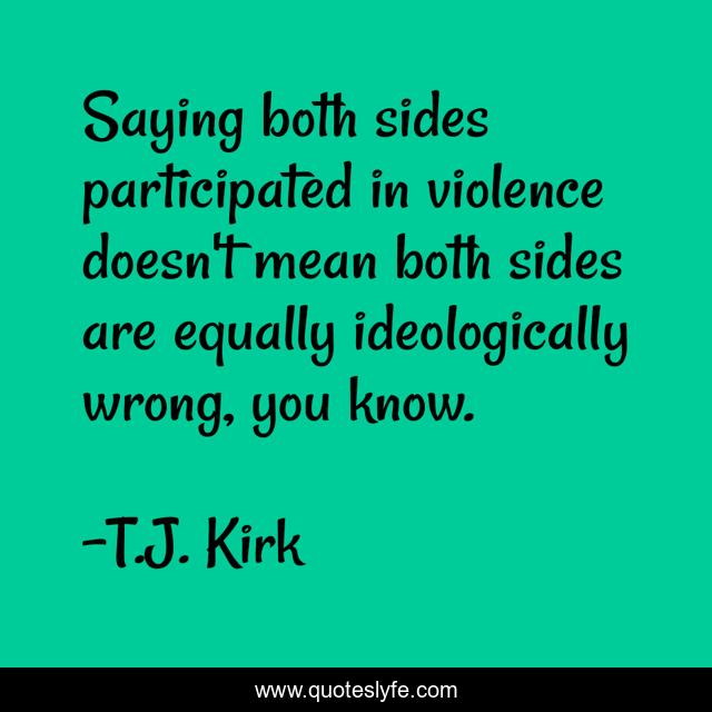 Saying both sides participated in violence doesn't mean both sides are equally ideologically wrong, you know.