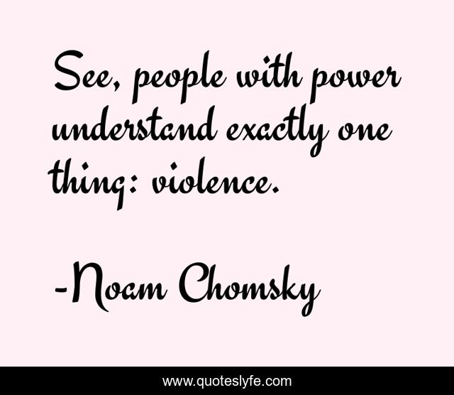 See, people with power understand exactly one thing: violence.