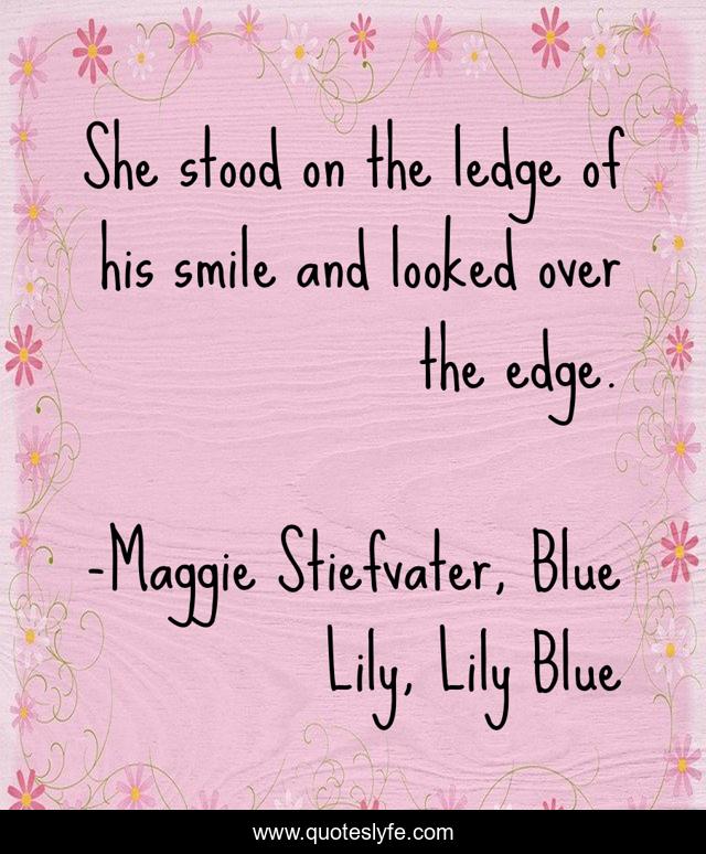 She stood on the ledge of his smile and looked over the edge.