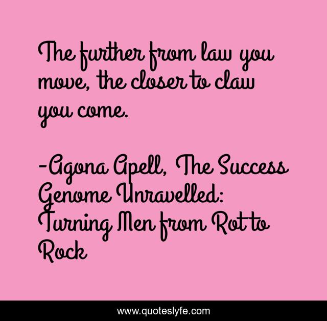 The further from law you move, the closer to claw you come.
