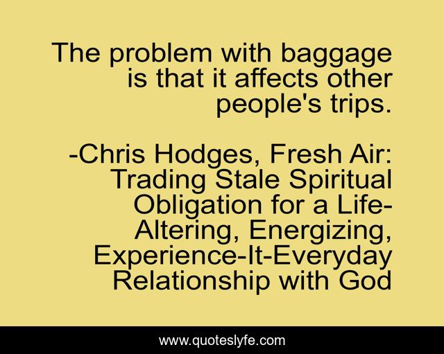The problem with baggage is that it affects other people's trips.