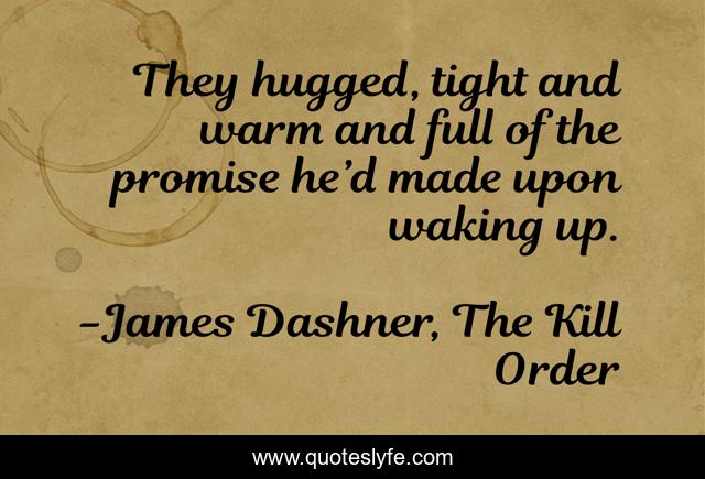 They hugged, tight and warm and full of the promise he’d made upon waking up.