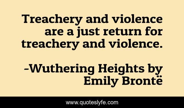 Treachery and violence are a just return for treachery and violence.