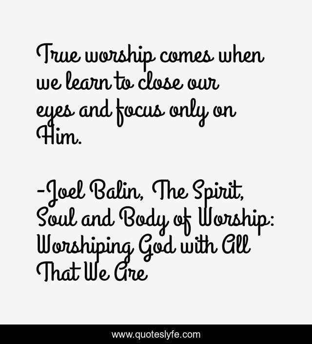 True worship comes when we learn to close our eyes and focus only on Him.