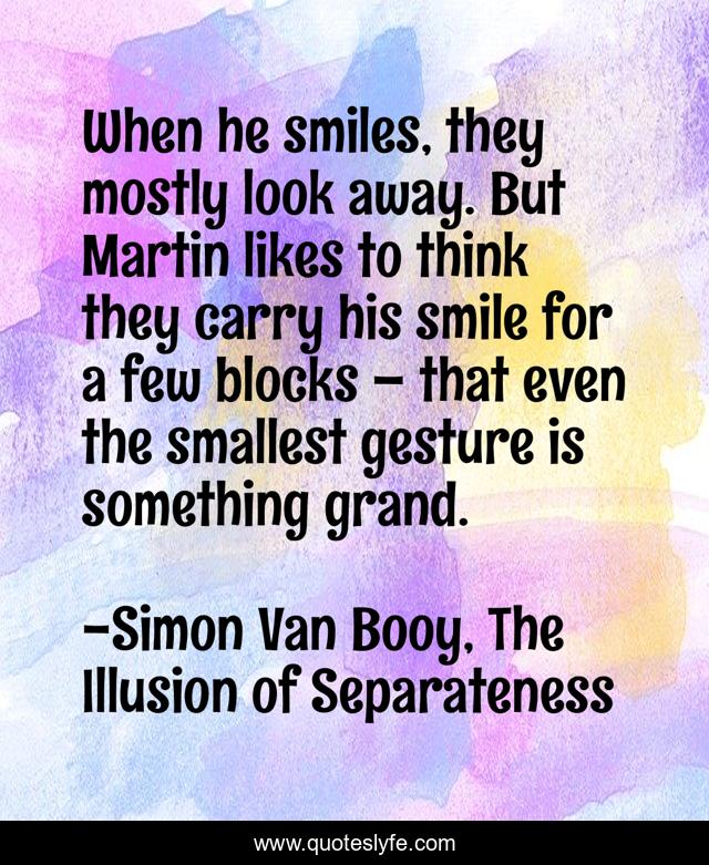 When he smiles, they mostly look away. But Martin likes to think they carry his smile for a few blocks – that even the smallest gesture is something grand.