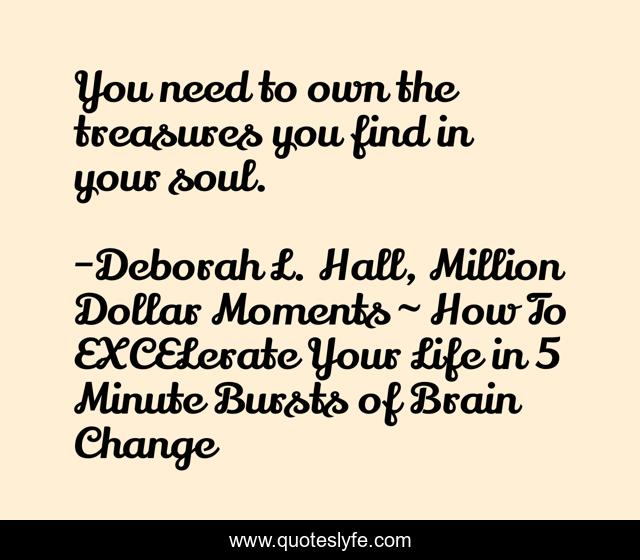 You need to own the treasures you find in your soul.
