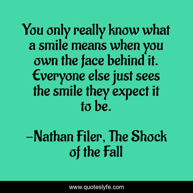 You only really know what a smile means when you own the face behind it. Everyone else just sees the smile they expect it to be.