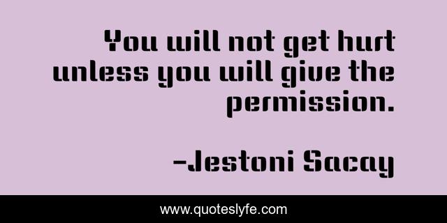 You will not get hurt unless you will give the permission.