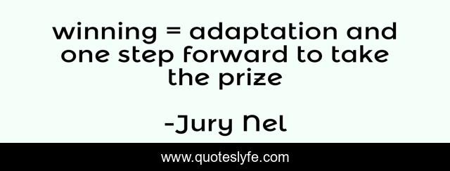 winning = adaptation and one step forward to take the prize