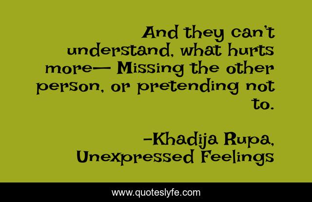 And they can’t understand, what hurts more— Missing the other person, or pretending not to.