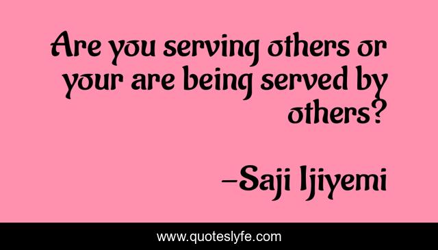 Are you serving others or your are being served by others?