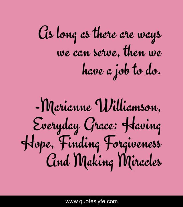 As long as there are ways we can serve, then we have a job to do.