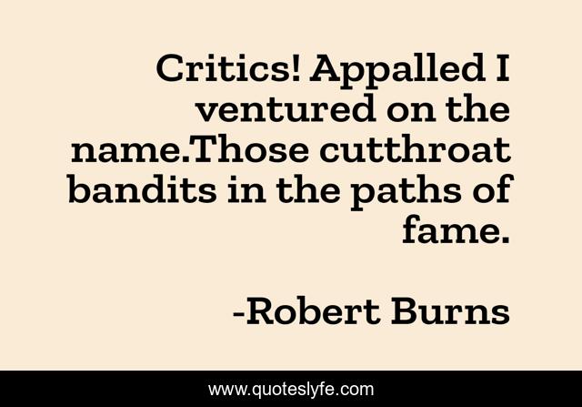 Critics! Appalled I ventured on the name.Those cutthroat bandits in the paths of fame.