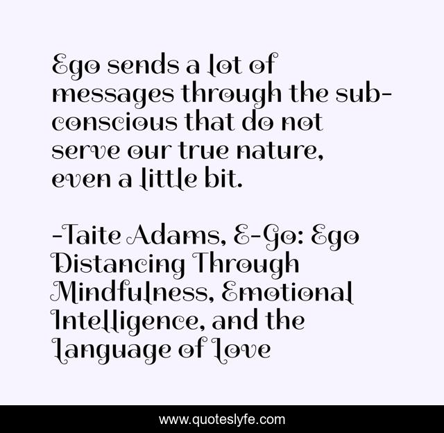 Ego sends a lot of messages through the sub-conscious that do not serve our true nature, even a little bit.