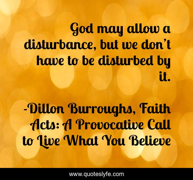 God may allow a disturbance, but we don’t have to be disturbed by it.