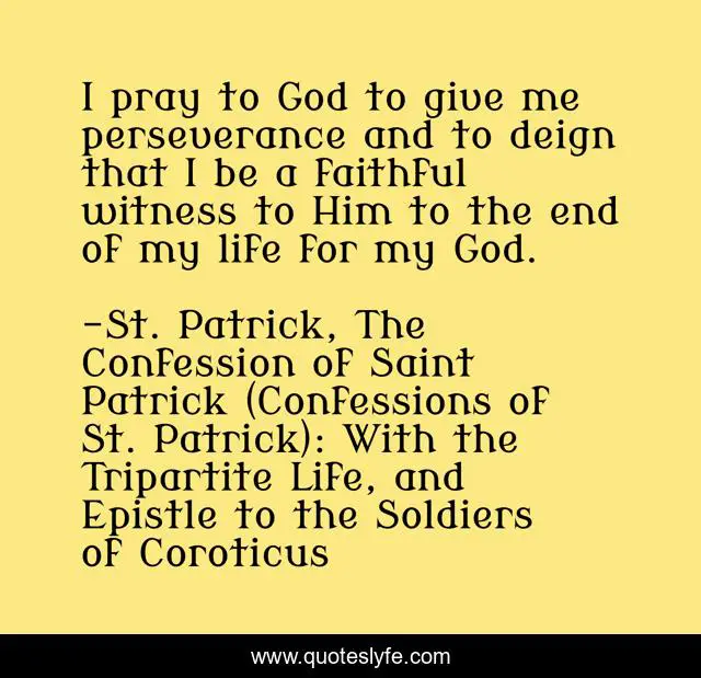 I pray to God to give me perseverance and to deign that I be a faithful witness to Him to the end of my life for my God.