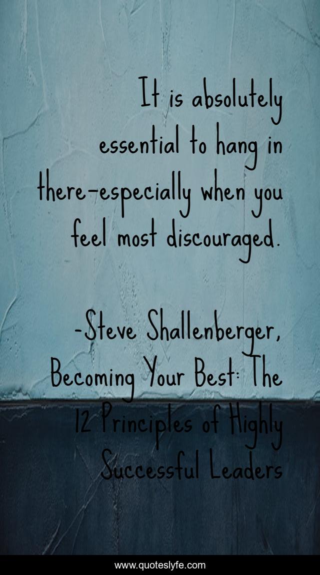 It is absolutely essential to hang in there—especially when you feel most discouraged.