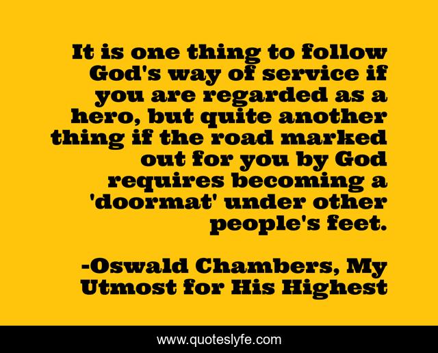 It is one thing to follow God's way of service if you are regarded as a hero, but quite another thing if the road marked out for you by God requires becoming a 'doormat' under other people's feet.