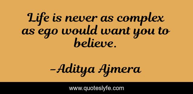 Life is never as complex as ego would want you to believe.