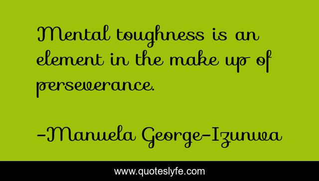 Mental toughness is an element in the make up of perseverance.