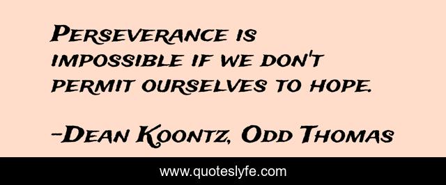Perseverance is impossible if we don't permit ourselves to hope.