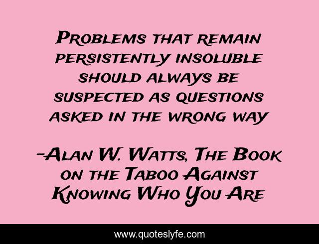 Problems that remain persistently insoluble should always be suspected as questions asked in the wrong way