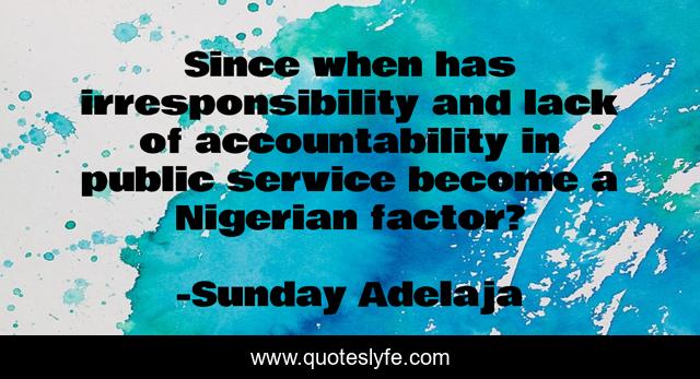 Since when has irresponsibility and lack of accountability in public service become a Nigerian factor?