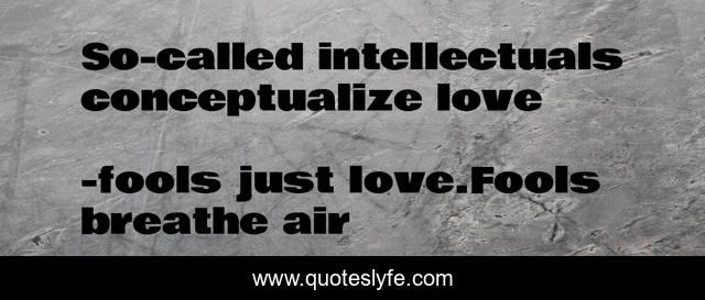 So-called intellectuals conceptualize love