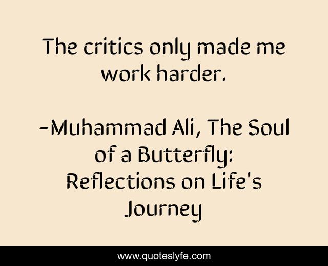 The critics only made me work harder.