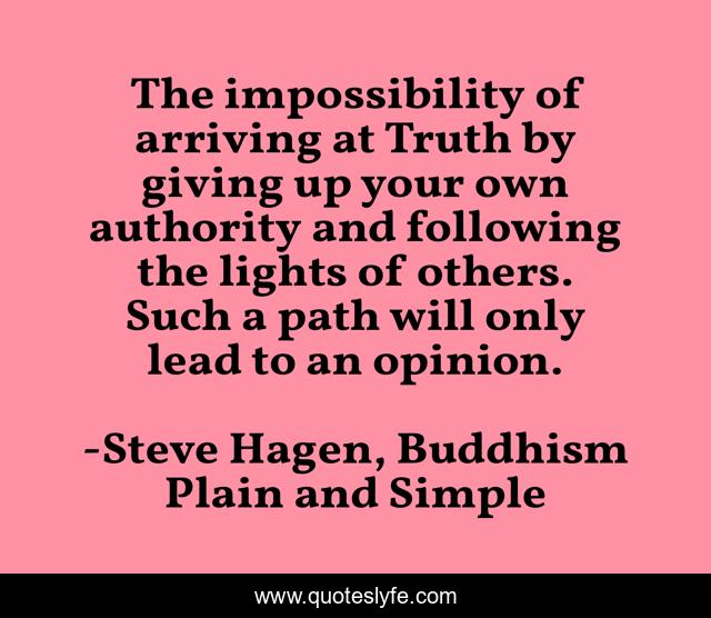 The impossibility of arriving at Truth by giving up your own authority and following the lights of others. Such a path will only lead to an opinion.