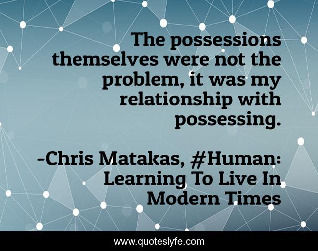 The possessions themselves were not the problem, it was my relationship with possessing.