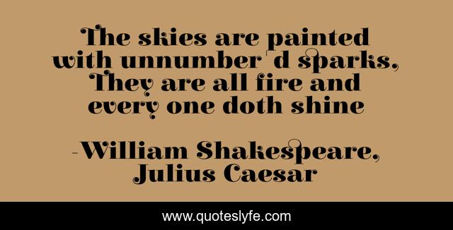 The skies are painted with unnumber'd sparks, They are all fire and every one doth shine