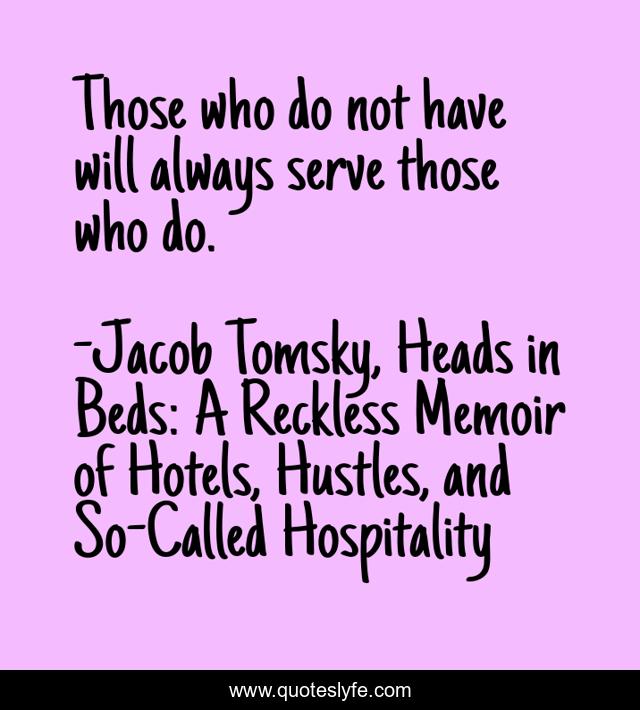 Those who do not have will always serve those who do.