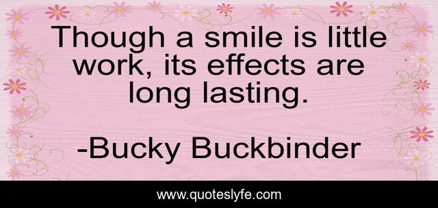 Though a smile is little work, its effects are long lasting.